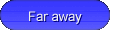 Far away